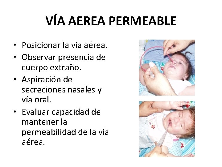 VÍA AEREA PERMEABLE • Posicionar la vía aérea. • Observar presencia de cuerpo extraño. VÍA AEREA PERMEABLE • Posicionar la vía aérea. • Observar presencia de cuerpo extraño.
