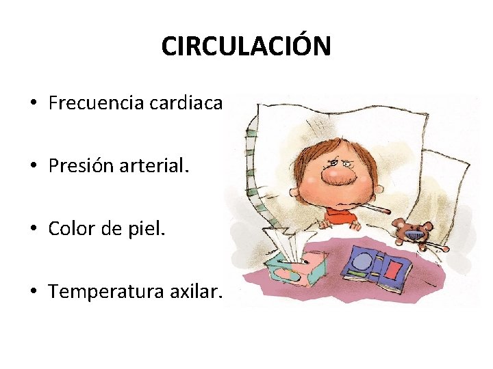 CIRCULACIÓN • Frecuencia cardiaca. • Presión arterial. • Color de piel. • Temperatura axilar. CIRCULACIÓN • Frecuencia cardiaca. • Presión arterial. • Color de piel. • Temperatura axilar.