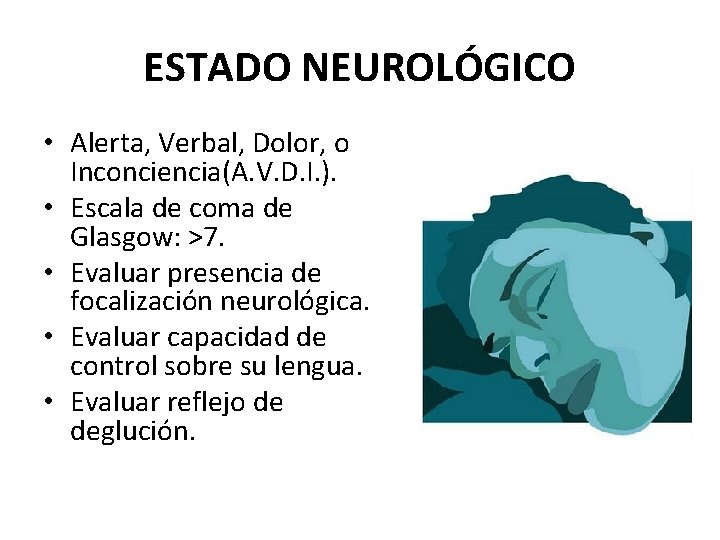 ESTADO NEUROLÓGICO • Alerta, Verbal, Dolor, o Inconciencia(A. V. D. I. ). • Escala ESTADO NEUROLÓGICO • Alerta, Verbal, Dolor, o Inconciencia(A. V. D. I. ). • Escala