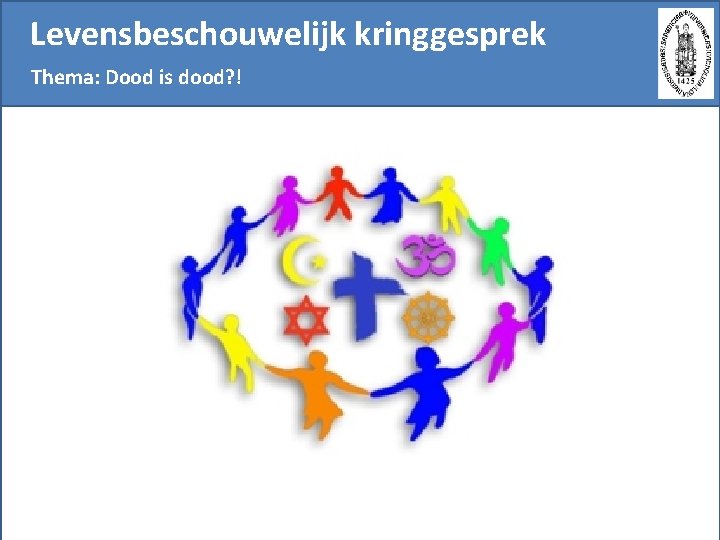 Levensbeschouwelijk kringgesprek Thema: Dood is dood? ! 