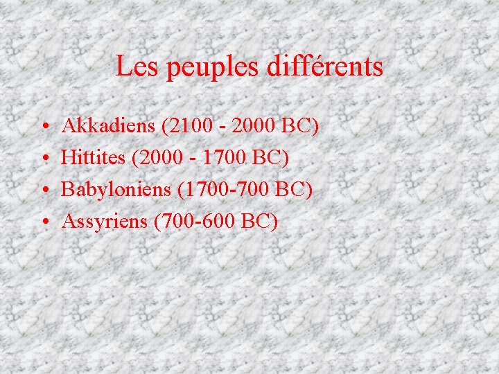 Les peuples différents • • Akkadiens (2100 - 2000 BC) Hittites (2000 - 1700