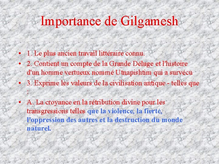 Importance de Gilgamesh • 1. Le plus ancien travail littéraire connu. • 2. Contient