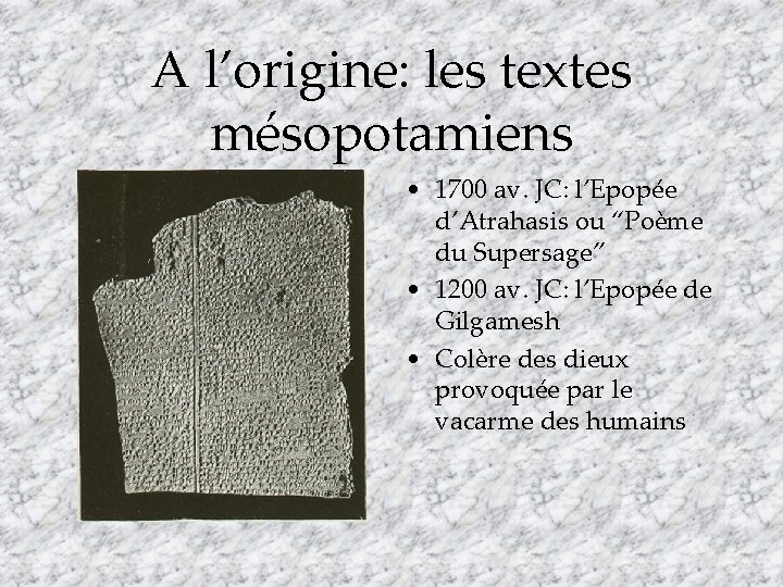 A l’origine: les textes mésopotamiens • 1700 av. JC: l’Epopée d’Atrahasis ou “Poème du