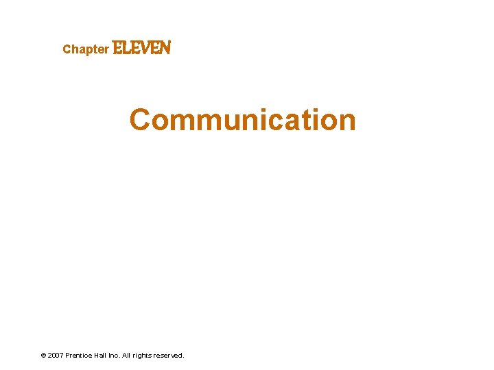 Chapter ELEVEN Communication © 2007 Prentice Hall Inc. All rights reserved. 