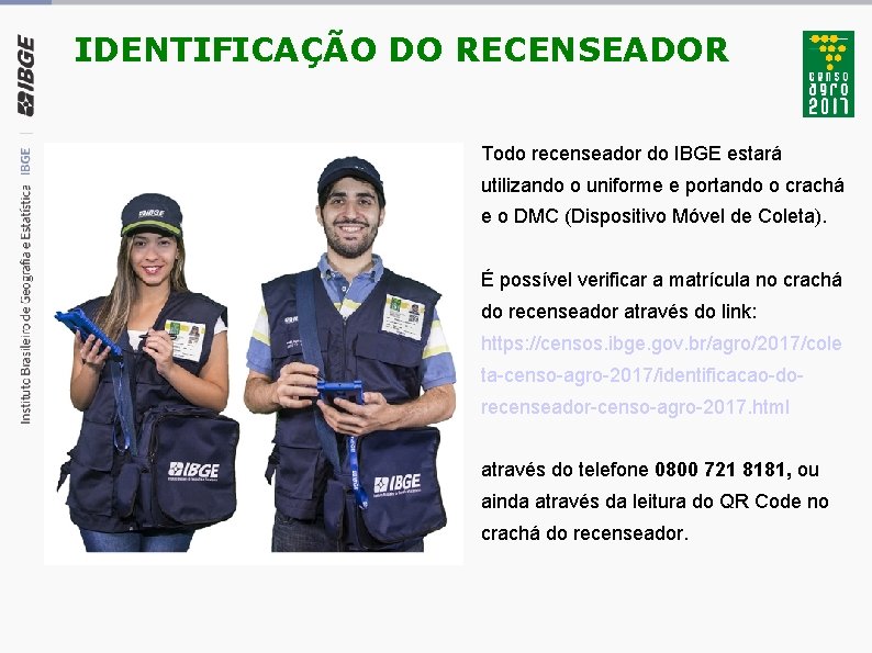 IDENTIFICAÇÃO DO RECENSEADOR Todo recenseador do IBGE estará utilizando o uniforme e portando o