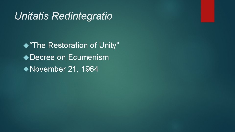 Unitatis Redintegratio “The Restoration of Unity” Decree on Ecumenism November 21, 1964 