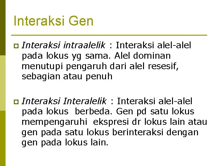 Interaksi Gen p Interaksi intraalelik : Interaksi alel-alel pada lokus yg sama. Alel dominan