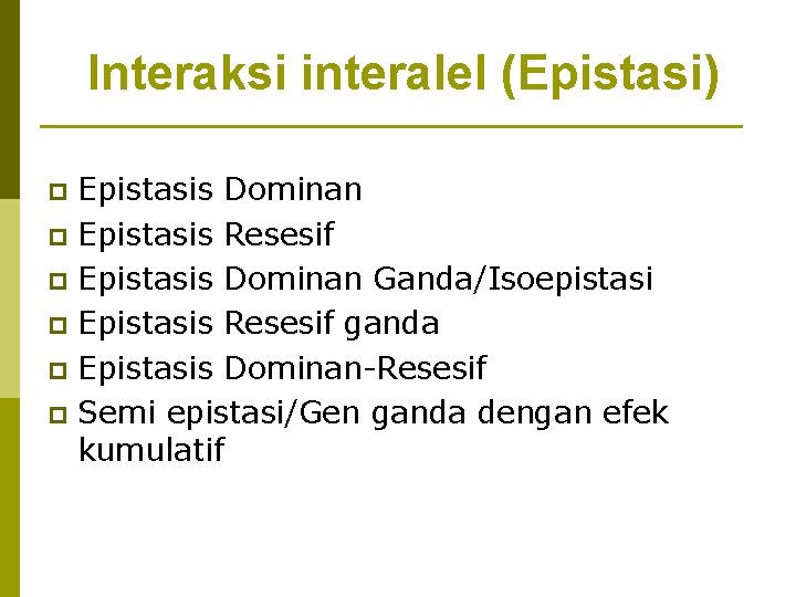 Interaksi interalel (Epistasi) Epistasis Dominan p Epistasis Resesif p Epistasis Dominan Ganda/Isoepistasi p Epistasis