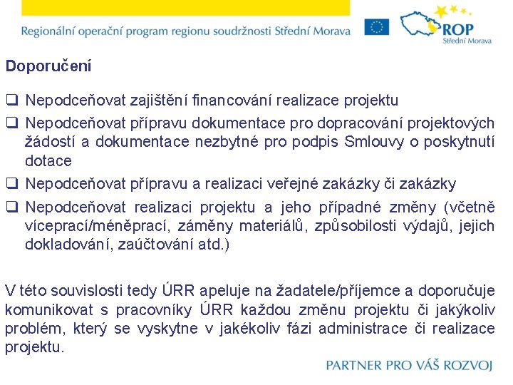 Doporučení q Nepodceňovat zajištění financování realizace projektu q Nepodceňovat přípravu dokumentace pro dopracování projektových