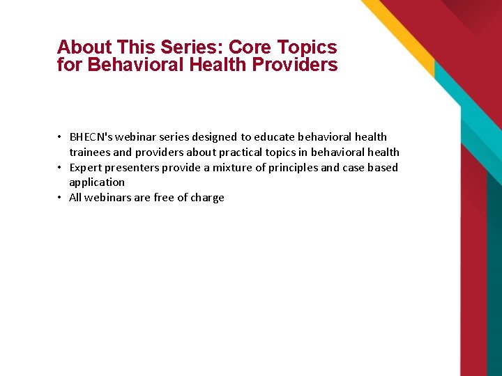 About This Series: Core Topics for Behavioral Health Providers • BHECN's webinar series designed About This Series: Core Topics for Behavioral Health Providers • BHECN's webinar series designed