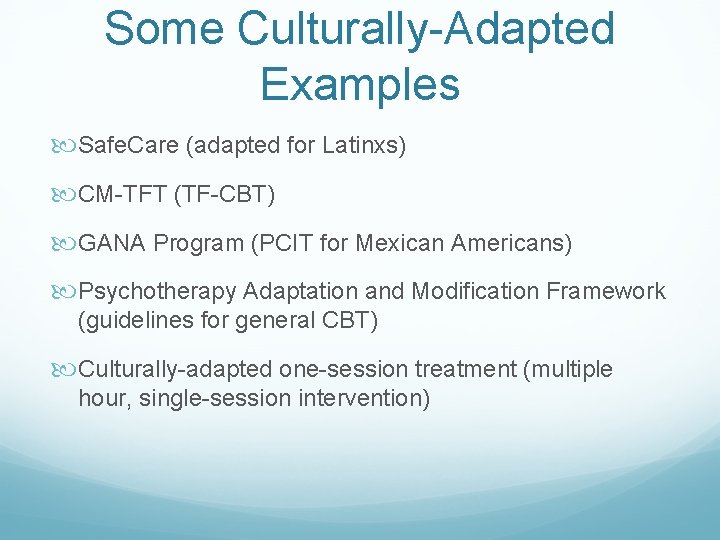 Some Culturally-Adapted Examples Safe. Care (adapted for Latinxs) CM-TFT (TF-CBT) GANA Program (PCIT for Some Culturally-Adapted Examples Safe. Care (adapted for Latinxs) CM-TFT (TF-CBT) GANA Program (PCIT for