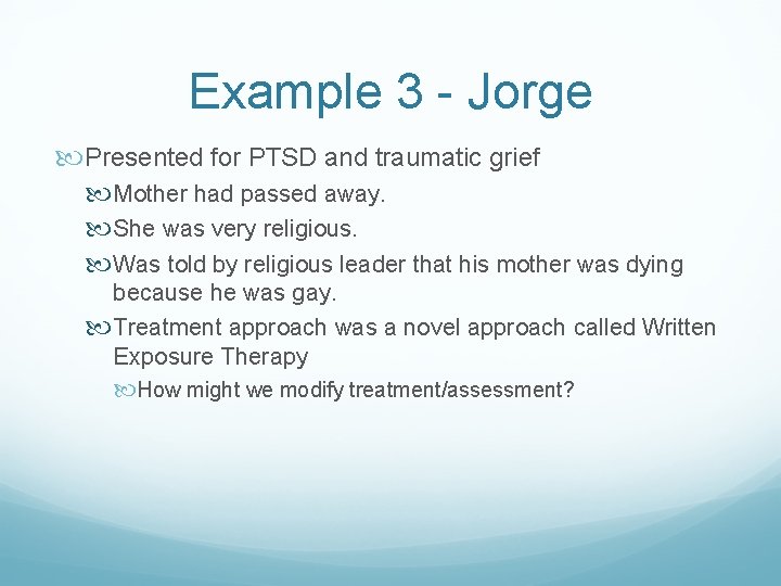 Example 3 - Jorge Presented for PTSD and traumatic grief Mother had passed away. Example 3 - Jorge Presented for PTSD and traumatic grief Mother had passed away.