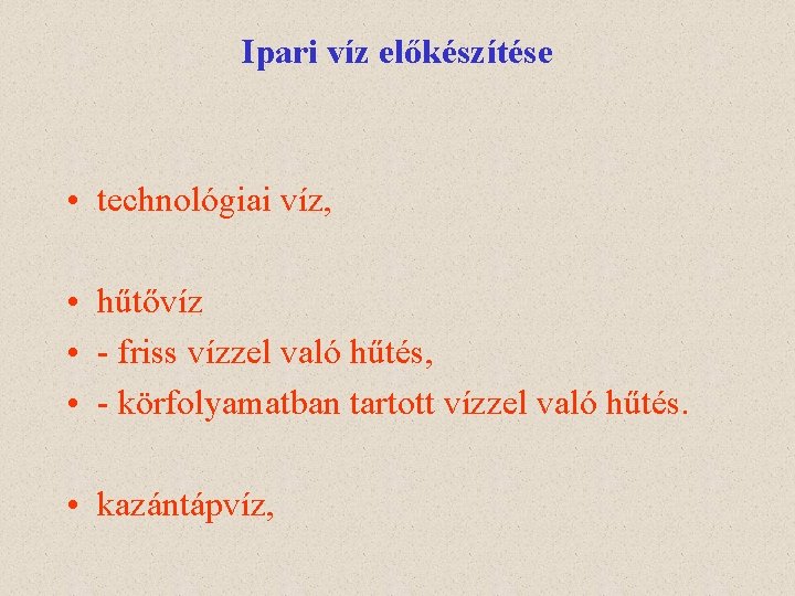 Ipari víz előkészítése • technológiai víz, • hűtővíz • - friss vízzel való hűtés,