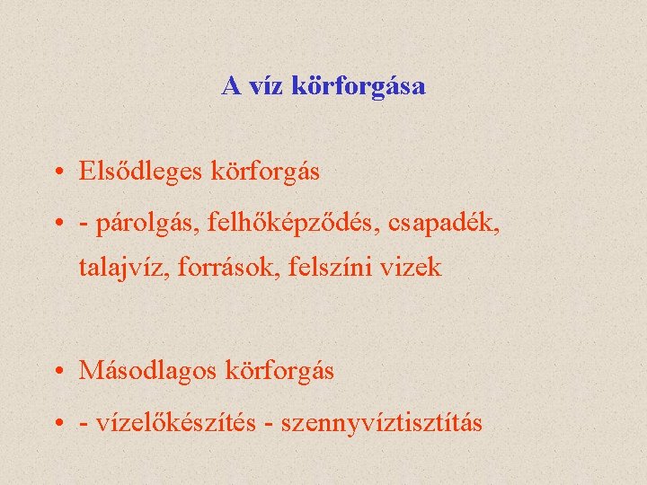 A víz körforgása • Elsődleges körforgás • - párolgás, felhőképződés, csapadék, talajvíz, források, felszíni