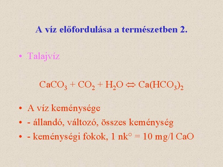 A víz előfordulása a természetben 2. • Talajvíz Ca. CO 3 + CO 2