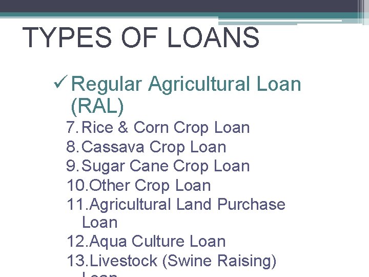 TYPES OF LOANS ü Regular Agricultural Loan (RAL) 7. Rice & Corn Crop Loan