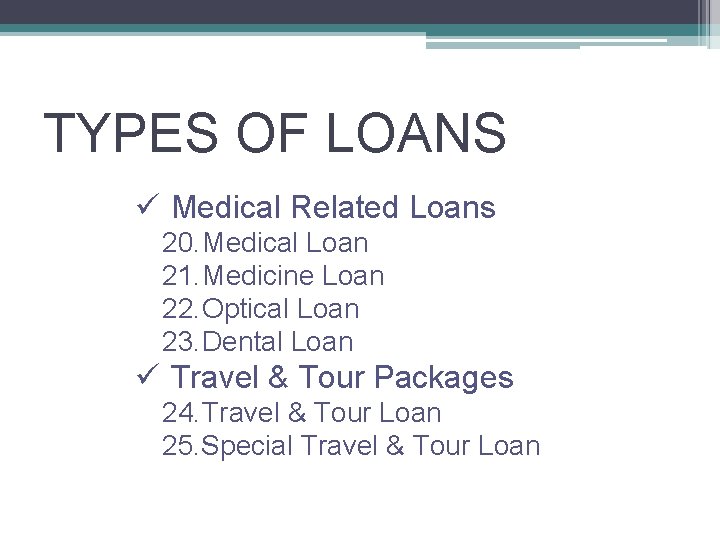 TYPES OF LOANS ü Medical Related Loans 20. Medical Loan 21. Medicine Loan 22.