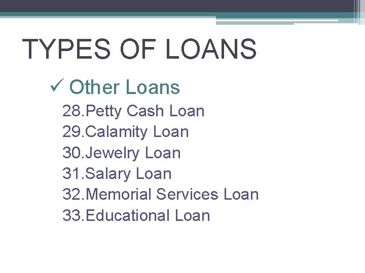 TYPES OF LOANS ü Other Loans 28. Petty Cash Loan 29. Calamity Loan 30.