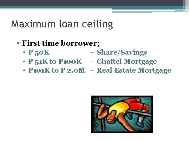 Maximum loan ceiling § First time borrower; • P 50 K – Share/Savings •