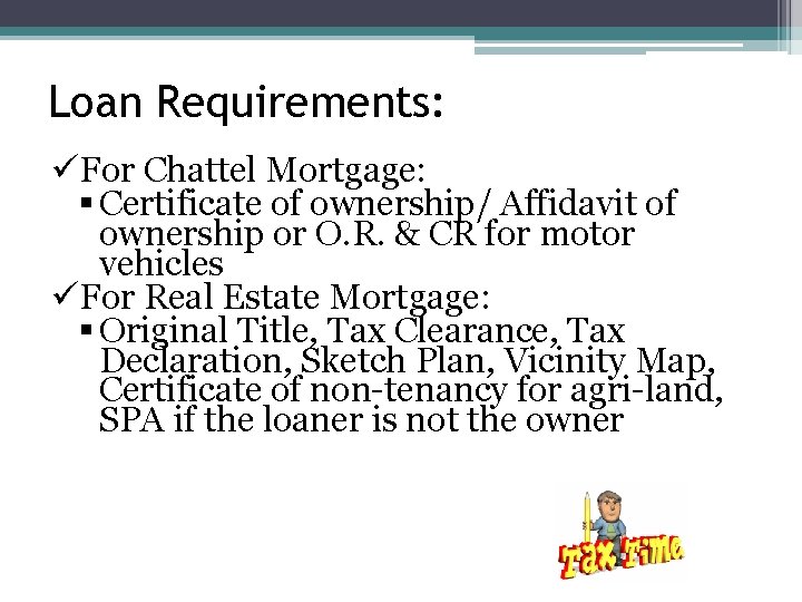 Loan Requirements: üFor Chattel Mortgage: § Certificate of ownership/ Affidavit of ownership or O.