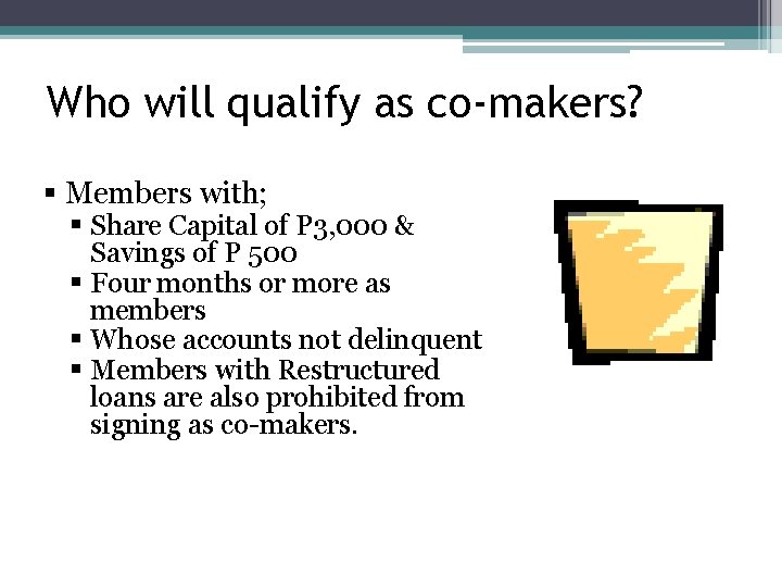 Who will qualify as co-makers? § Members with; § Share Capital of P 3,