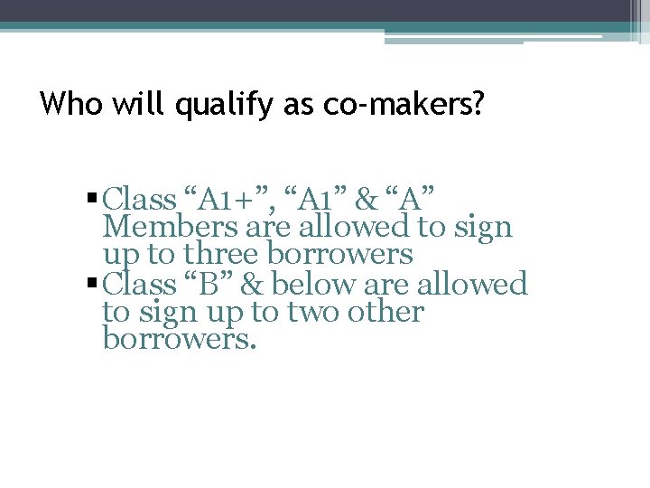Who will qualify as co-makers? § Class “A 1+”, “A 1” & “A” Members