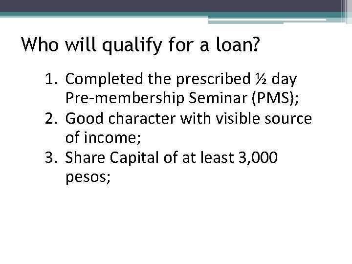 Who will qualify for a loan? 1. Completed the prescribed ½ day Pre-membership Seminar