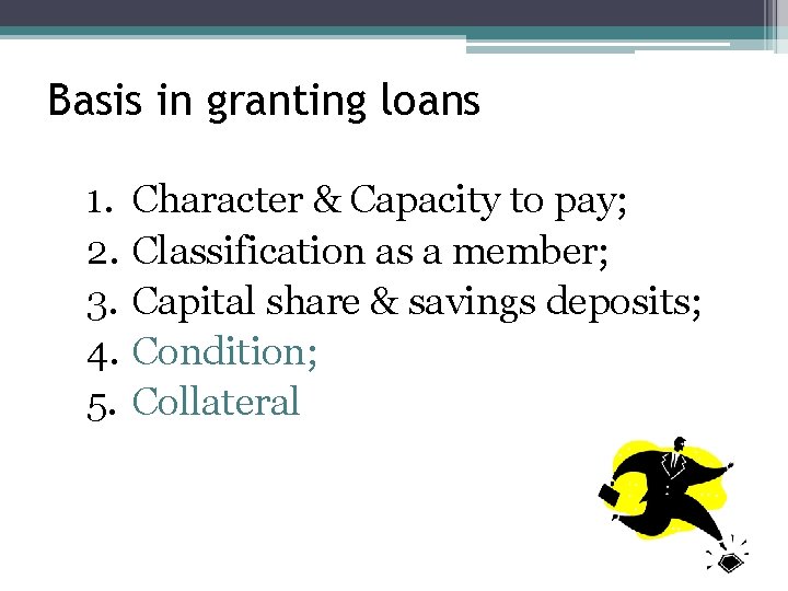 Basis in granting loans 1. 2. 3. 4. 5. Character & Capacity to pay;
