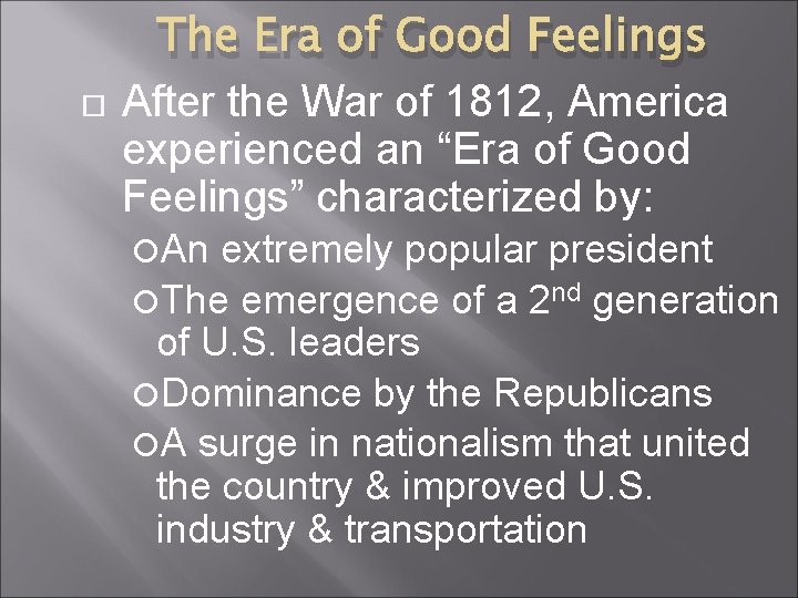  The Era of Good Feelings After the War of 1812, America experienced an