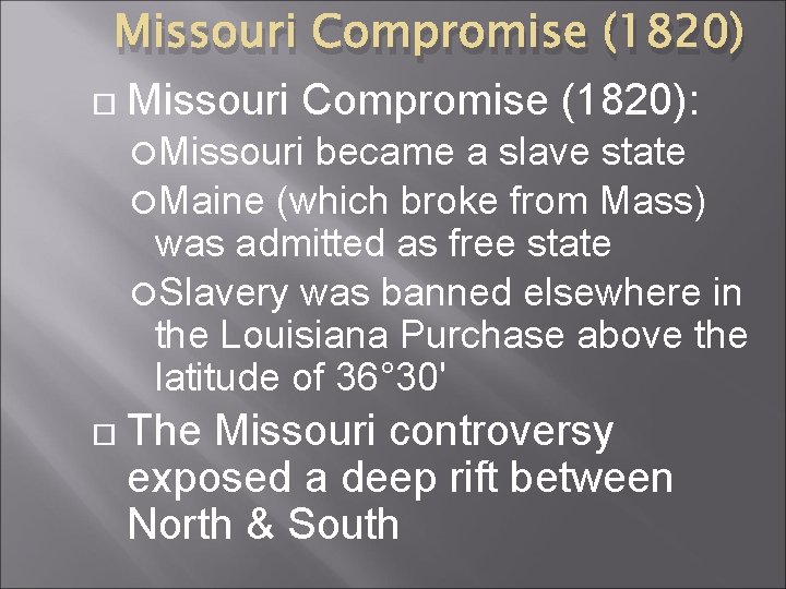 Missouri Compromise (1820) Missouri Compromise (1820): Missouri became a slave state Maine (which broke