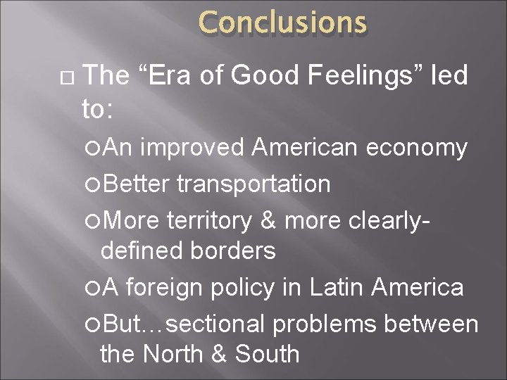 Conclusions The “Era of Good Feelings” led to: An improved American economy Better transportation