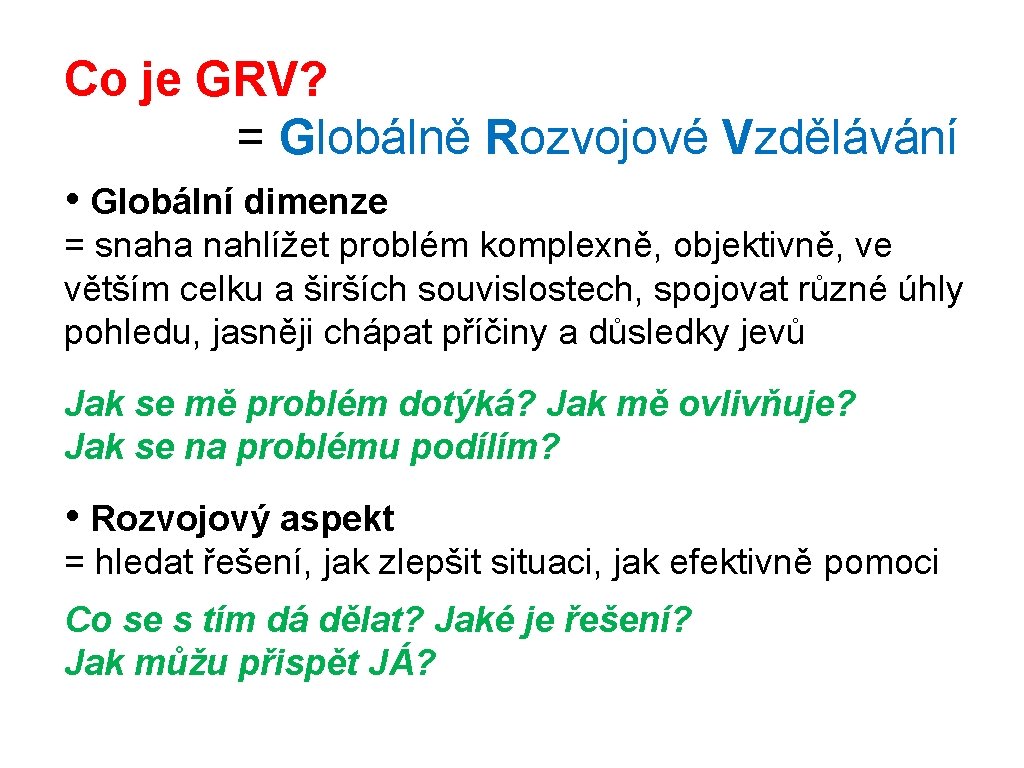 Co je GRV? = Globálně Rozvojové Vzdělávání • Globální dimenze = snaha nahlížet problém