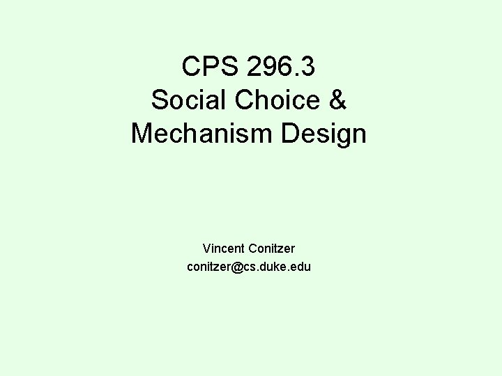 CPS 296. 3 Social Choice & Mechanism Design Vincent Conitzer conitzer@cs. duke. edu 