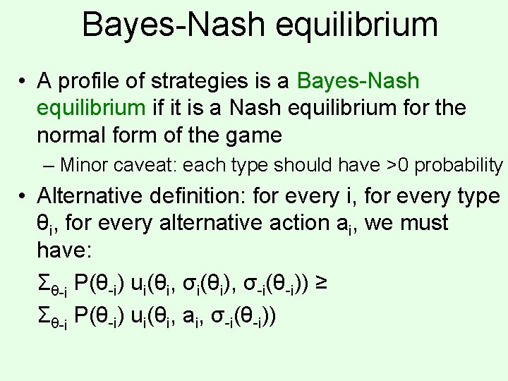 Bayes-Nash equilibrium • A profile of strategies is a Bayes-Nash equilibrium if it is Bayes-Nash equilibrium • A profile of strategies is a Bayes-Nash equilibrium if it is