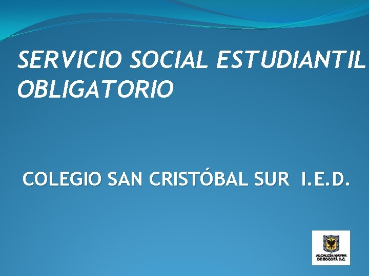 SERVICIO SOCIAL ESTUDIANTIL OBLIGATORIO COLEGIO SAN CRISTÓBAL SUR I. E. D. 