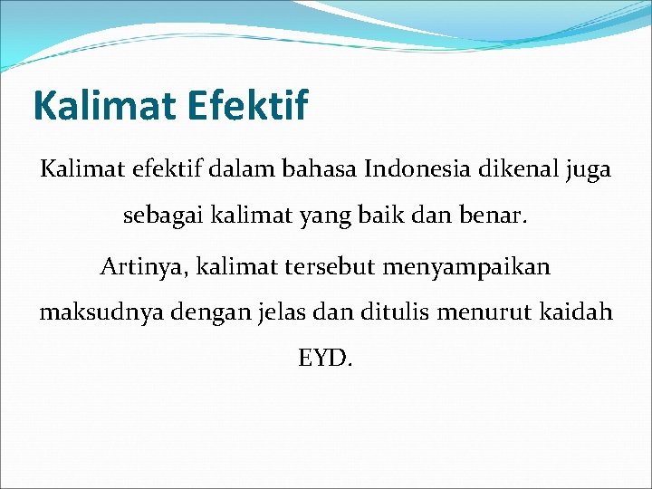 Kalimat Efektif Kalimat efektif dalam bahasa Indonesia dikenal juga sebagai kalimat yang baik dan