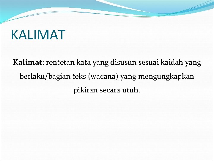 KALIMAT Kalimat: rentetan kata yang disusun sesuai kaidah yang berlaku/bagian teks (wacana) yang mengungkapkan