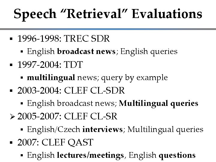 Speech “Retrieval” Evaluations 1996 -1998: TREC SDR 1997 -2004: TDT English broadcast news; English