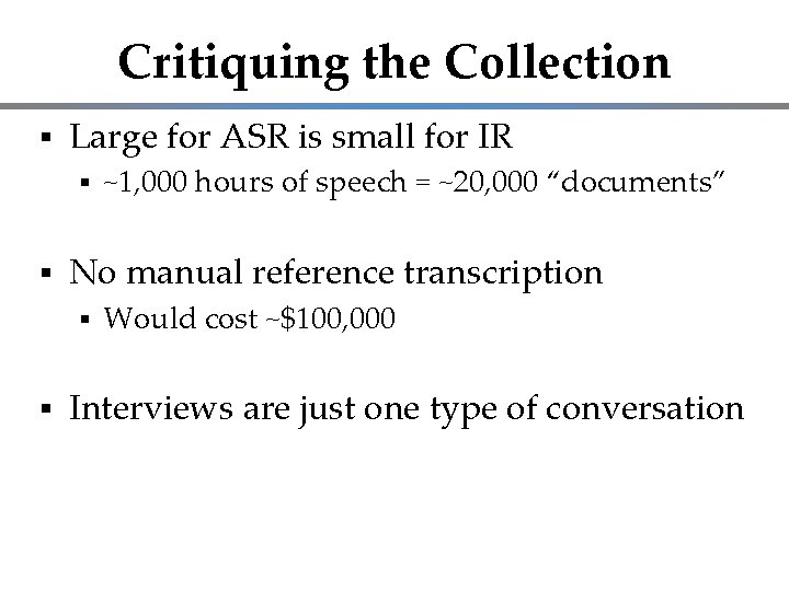 Critiquing the Collection Large for ASR is small for IR No manual reference transcription