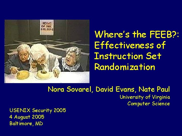 Where’s the FEEB? : Effectiveness of Instruction Set Randomization Nora Sovarel, David Evans, Nate