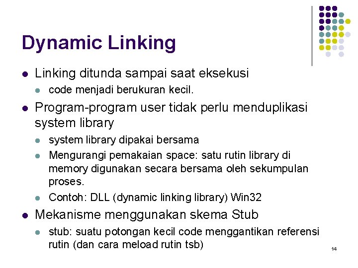 Dynamic Linking l Linking ditunda sampai saat eksekusi l l Program-program user tidak perlu