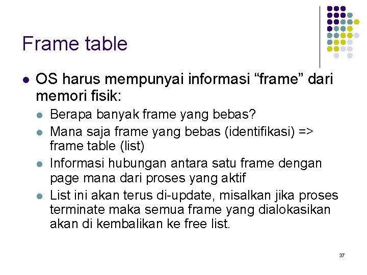 Frame table l OS harus mempunyai informasi “frame” dari memori fisik: l l Berapa