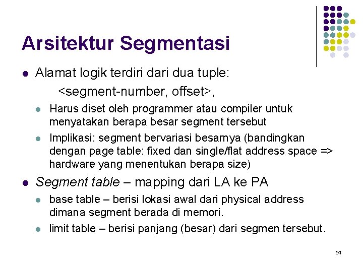 Arsitektur Segmentasi l Alamat logik terdiri dari dua tuple: <segment-number, offset>, l l l