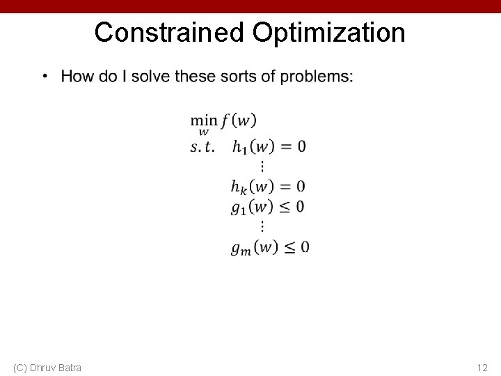 Constrained Optimization • (C) Dhruv Batra 12 