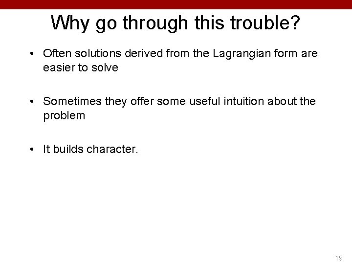 Why go through this trouble? • Often solutions derived from the Lagrangian form are