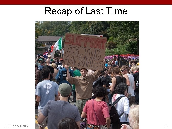 Recap of Last Time (C) Dhruv Batra 2 