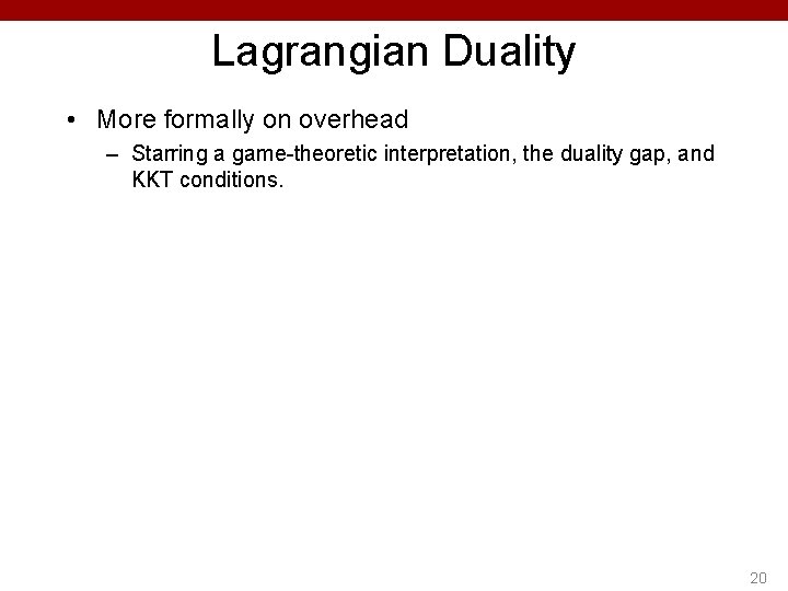 Lagrangian Duality • More formally on overhead – Starring a game-theoretic interpretation, the duality