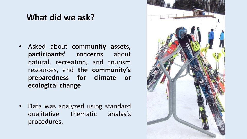 What did we ask? • Asked about community assets, participants’ concerns about natural, recreation,