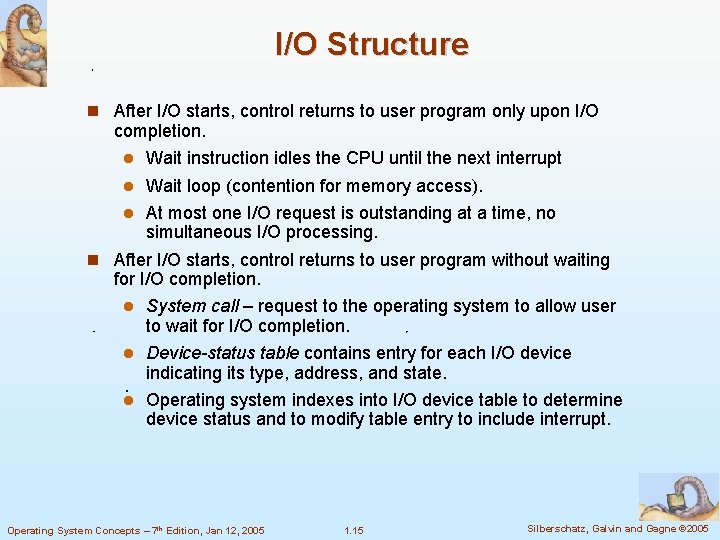 I/O Structure After I/O starts, control returns to user program only upon I/O completion.