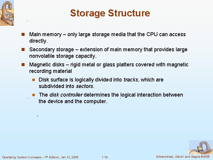 Storage Structure Main memory – only large storage media that the CPU can access